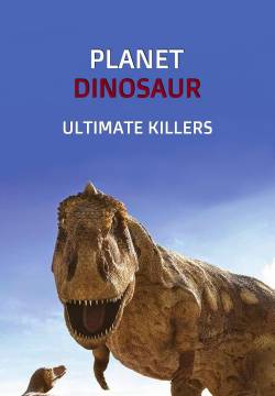 Planet Dinosaur: Ultimate Killers - Dinosauri (2012)